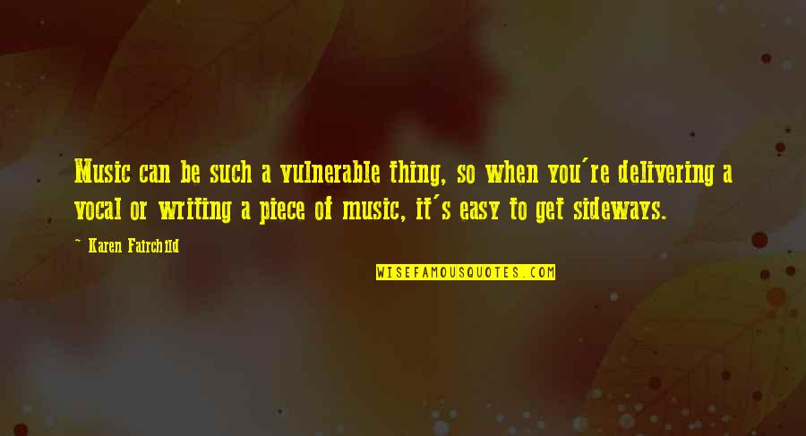 Sideways Quotes By Karen Fairchild: Music can be such a vulnerable thing, so Sideways Quotes By Karen Fairchild: Music can be such a vulnerable thing, so
