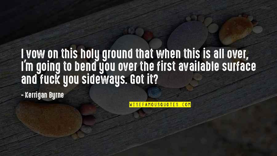 Sideways Quotes By Kerrigan Byrne: I vow on this holy ground that when Sideways Quotes By Kerrigan Byrne: I vow on this holy ground that when