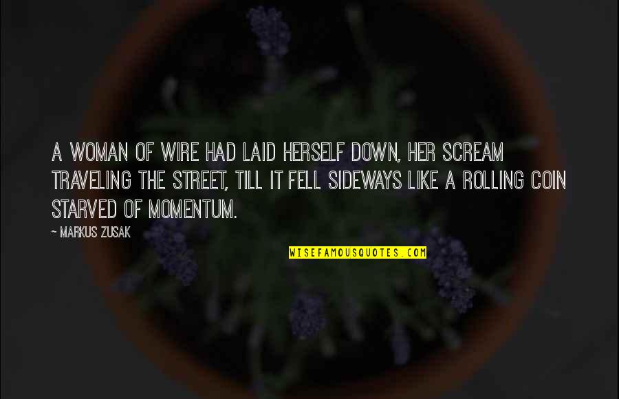 Sideways Quotes By Markus Zusak: A woman of wire had laid herself down, Sideways Quotes By Markus Zusak: A woman of wire had laid herself down,