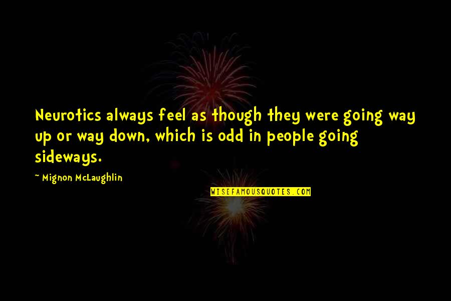 Sideways Quotes By Mignon McLaughlin: Neurotics always feel as though they were going Sideways Quotes By Mignon McLaughlin: Neurotics always feel as though they were going