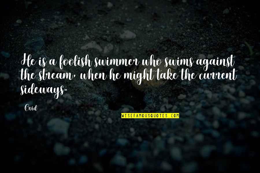 Sideways Quotes By Ovid: He is a foolish swimmer who swims against Sideways Quotes By Ovid: He is a foolish swimmer who swims against