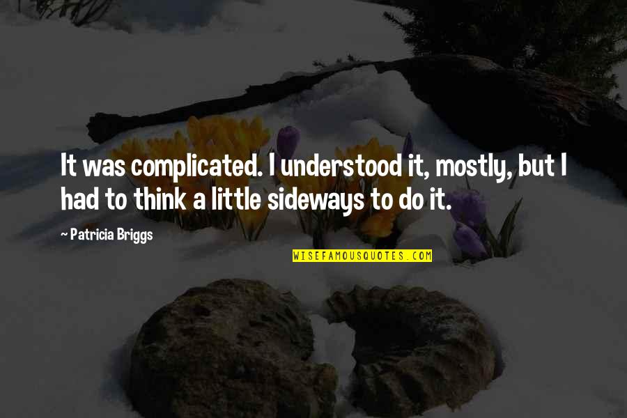 Sideways Quotes By Patricia Briggs: It was complicated. I understood it, mostly, but Sideways Quotes By Patricia Briggs: It was complicated. I understood it, mostly, but
