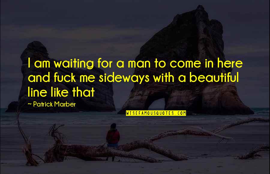 Sideways Quotes By Patrick Marber: I am waiting for a man to come Sideways Quotes By Patrick Marber: I am waiting for a man to come