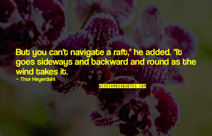 Sideways Quotes By Thor Heyerdahl: But you can't navigate a raft," he added. Sideways Quotes By Thor Heyerdahl: But you can't navigate a raft," he added.