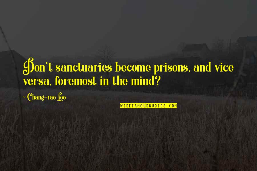 Sideways Selfie Quotes By Chang-rae Lee: Don't sanctuaries become prisons, and vice versa, foremost