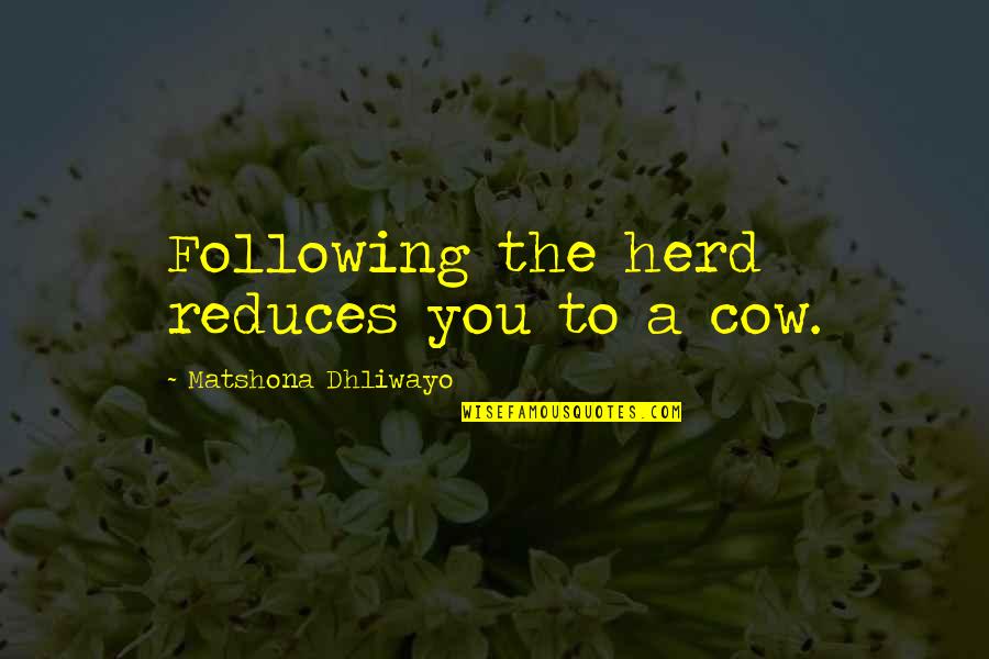 Sideways Selfie Quotes By Matshona Dhliwayo: Following the herd reduces you to a cow.