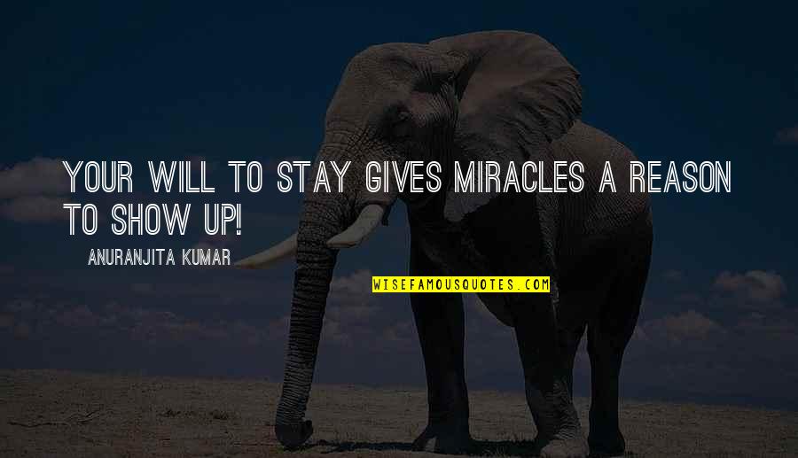 Sideways Stories From Wayside School Quote Quotes By Anuranjita Kumar: Your will to stay gives miracles a reason Sideways Stories From Wayside School Quote Quotes By Anuranjita Kumar: Your will to stay gives miracles a reason