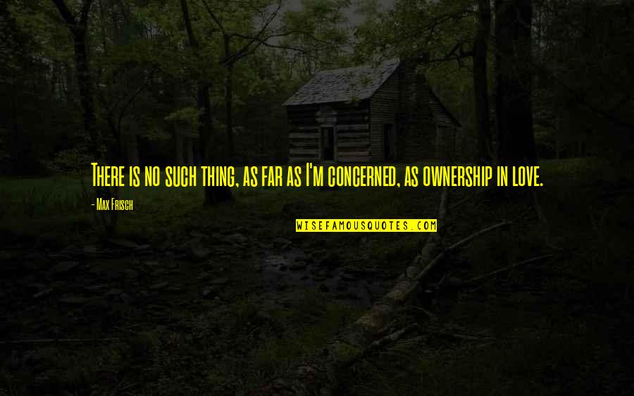 Sidewinder Bush Quotes By Max Frisch: There is no such thing, as far as