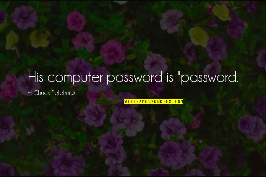 Sidewinder Fries Quotes By Chuck Palahniuk: His computer password is "password.