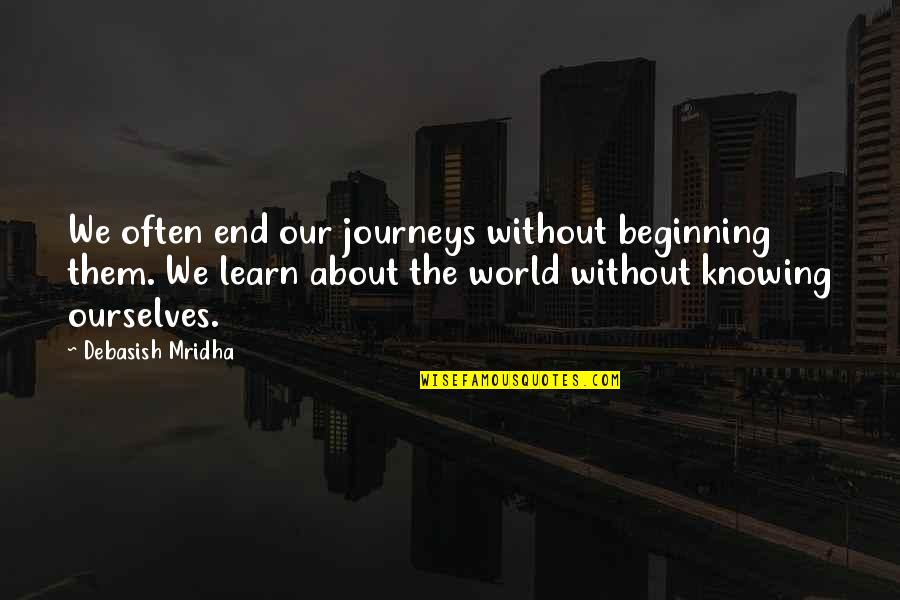 Sidewinder Quotes By Debasish Mridha: We often end our journeys without beginning them.