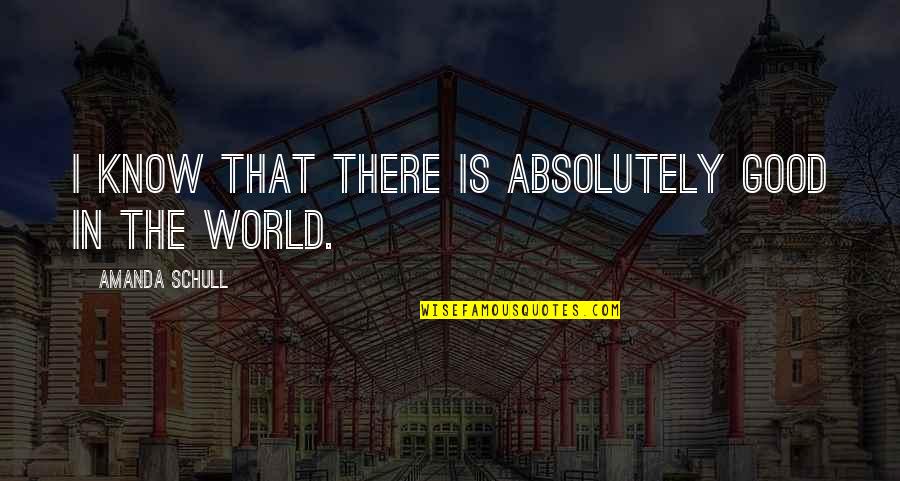 Sidewinders Albuquerque Quotes By Amanda Schull: I know that there is absolutely good in Sidewinders Albuquerque Quotes By Amanda Schull: I know that there is absolutely good in