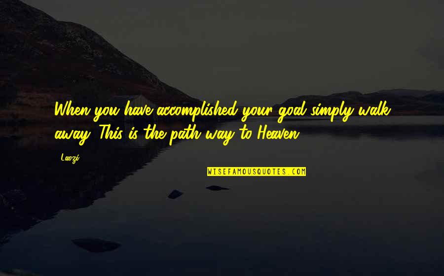 Sidey Quotes By Laozi: When you have accomplished your goal simply walk