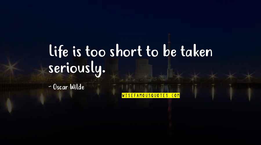 Sidey Quotes By Oscar Wilde: Life is too short to be taken seriously.
