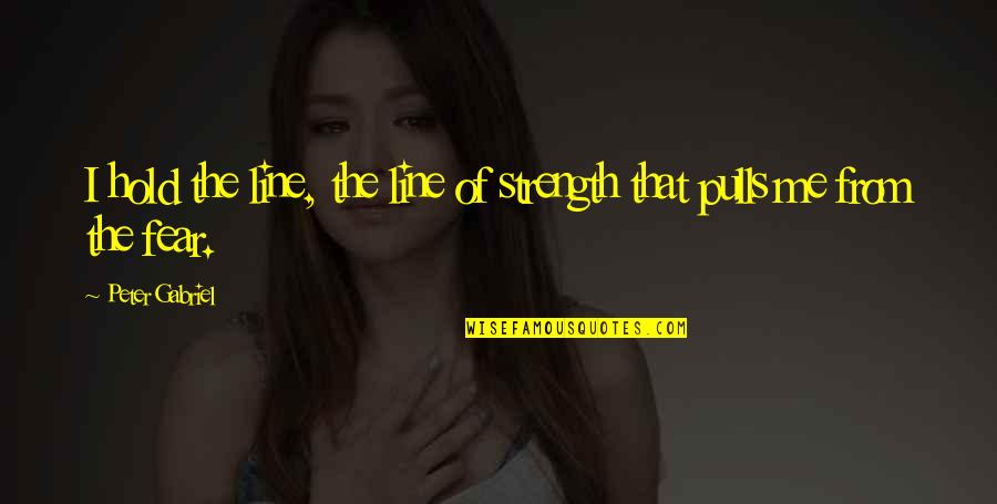 Sidgier Quotes By Peter Gabriel: I hold the line, the line of strength