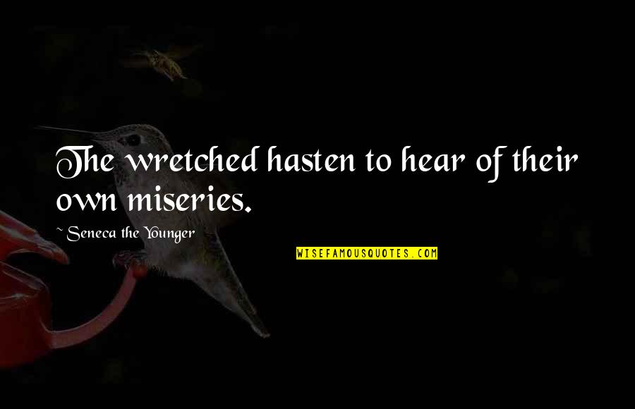 Sidgiyayeva Quotes By Seneca The Younger: The wretched hasten to hear of their own Sidgiyayeva Quotes By Seneca The Younger: The wretched hasten to hear of their own