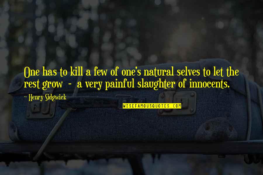 Sidgwick Quotes By Henry Sidgwick: One has to kill a few of one's