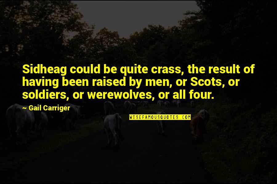 Sidheag Quotes By Gail Carriger: Sidheag could be quite crass, the result of Sidheag Quotes By Gail Carriger: Sidheag could be quite crass, the result of