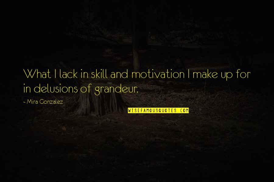 Sidheshwor Quotes By Mira Gonzalez: What I lack in skill and motivation I