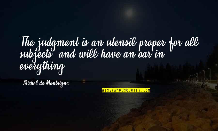 Sidhu Love Quotes By Michel De Montaigne: The judgment is an utensil proper for all