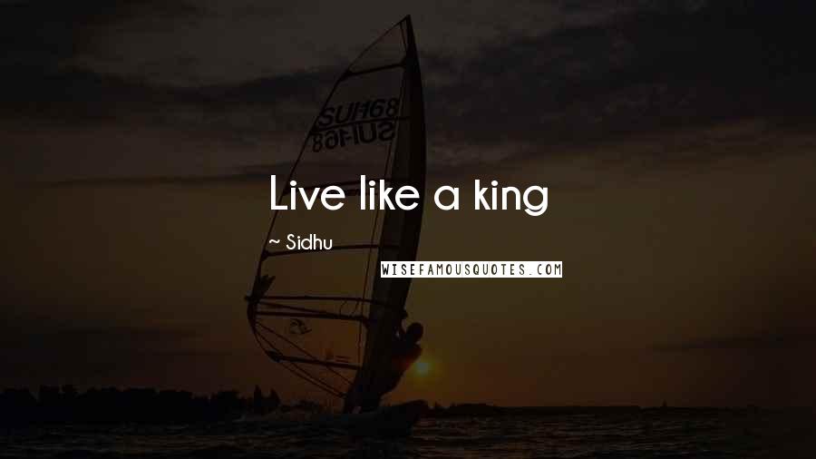 Sidhu quotes: Live like a king