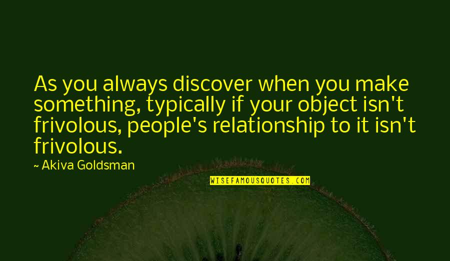 Sidhwan Quotes By Akiva Goldsman: As you always discover when you make something,