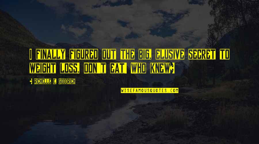 Sidhwan Quotes By Richelle E. Goodrich: I finally figured out the big, elusive secret