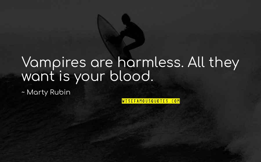 Sidi Larbi Cherkaoui Quotes By Marty Rubin: Vampires are harmless. All they want is your Sidi Larbi Cherkaoui Quotes By Marty Rubin: Vampires are harmless. All they want is your