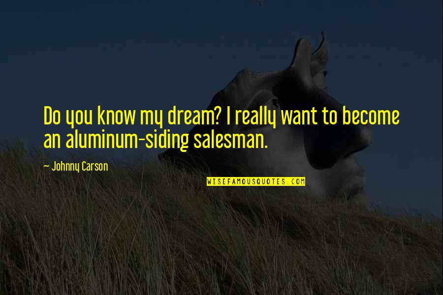 Siding Quotes By Johnny Carson: Do you know my dream? I really want