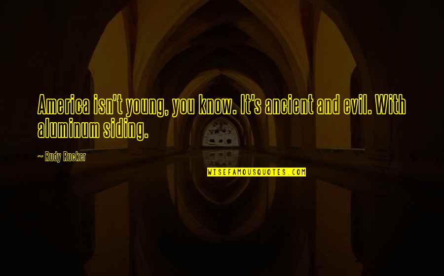 Siding Quotes By Rudy Rucker: America isn't young, you know. It's ancient and