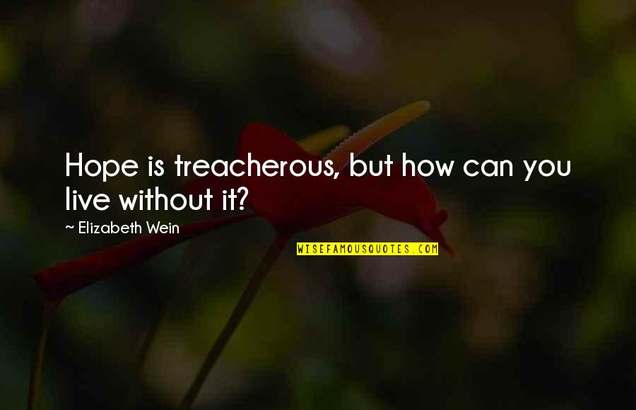 Sidious Sabers Quotes By Elizabeth Wein: Hope is treacherous, but how can you live Sidious Sabers Quotes By Elizabeth Wein: Hope is treacherous, but how can you live