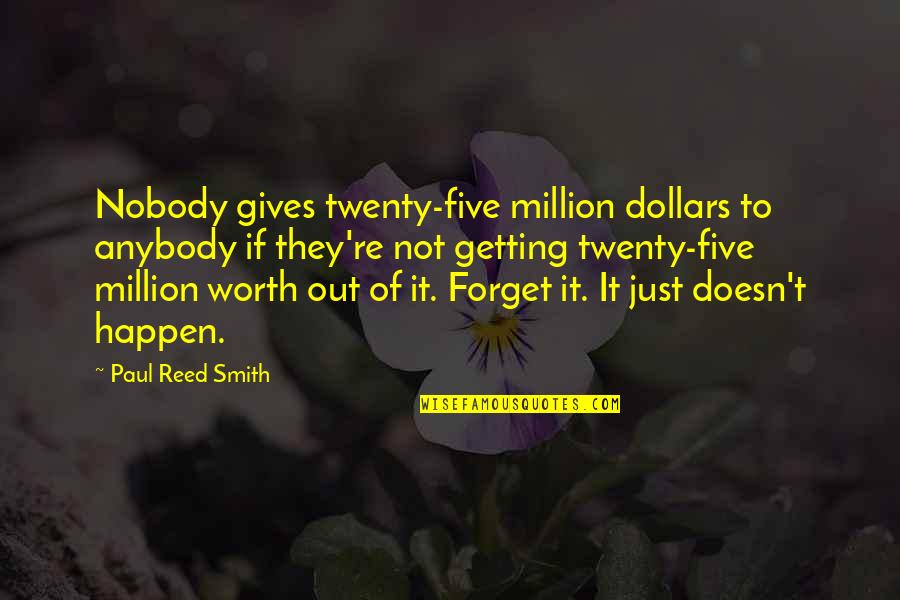 Sidious Sabers Quotes By Paul Reed Smith: Nobody gives twenty-five million dollars to anybody if Sidious Sabers Quotes By Paul Reed Smith: Nobody gives twenty-five million dollars to anybody if