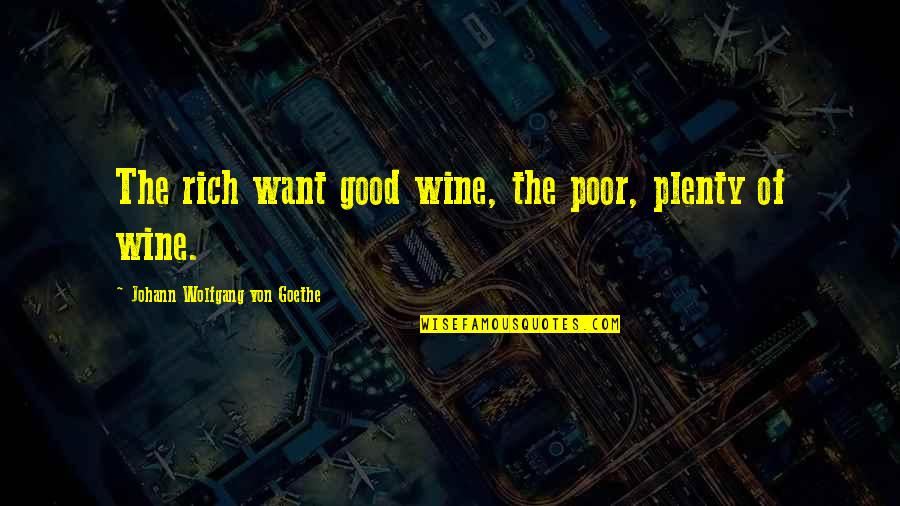 Sidip Quotes By Johann Wolfgang Von Goethe: The rich want good wine, the poor, plenty Sidip Quotes By Johann Wolfgang Von Goethe: The rich want good wine, the poor, plenty