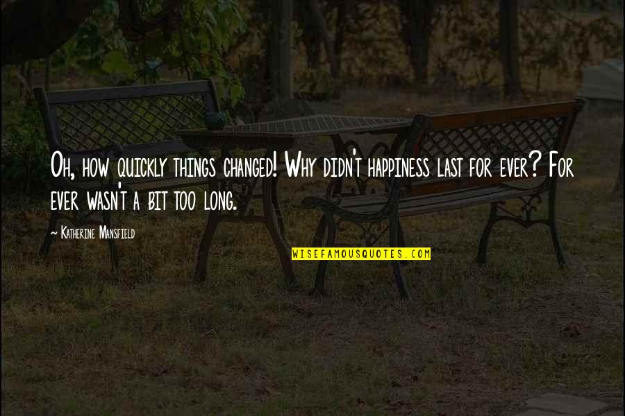 Sidiropoulou Lab Quotes By Katherine Mansfield: Oh, how quickly things changed! Why didn't happiness Sidiropoulou Lab Quotes By Katherine Mansfield: Oh, how quickly things changed! Why didn't happiness