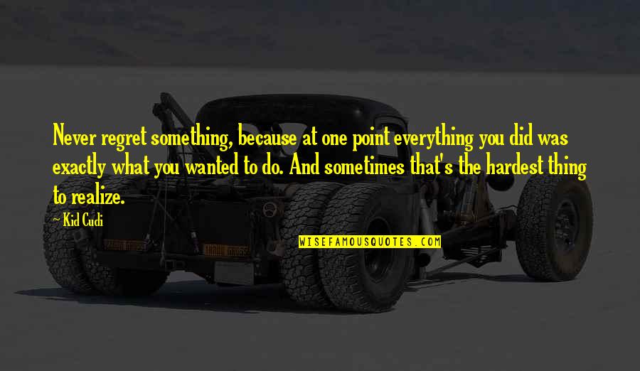 Sidiropoulou Lab Quotes By Kid Cudi: Never regret something, because at one point everything Sidiropoulou Lab Quotes By Kid Cudi: Never regret something, because at one point everything
