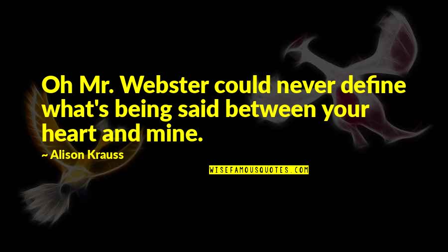 Sidis Quotes By Alison Krauss: Oh Mr. Webster could never define what's being