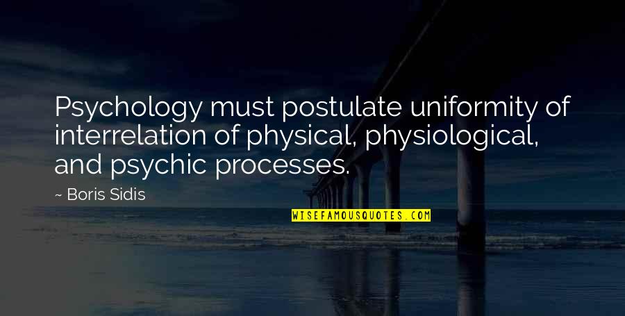 Sidis Quotes By Boris Sidis: Psychology must postulate uniformity of interrelation of physical, Sidis Quotes By Boris Sidis: Psychology must postulate uniformity of interrelation of physical,