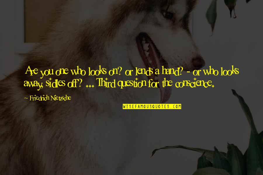 Sidles Quotes By Friedrich Nietzsche: Are you one who looks on? or lends