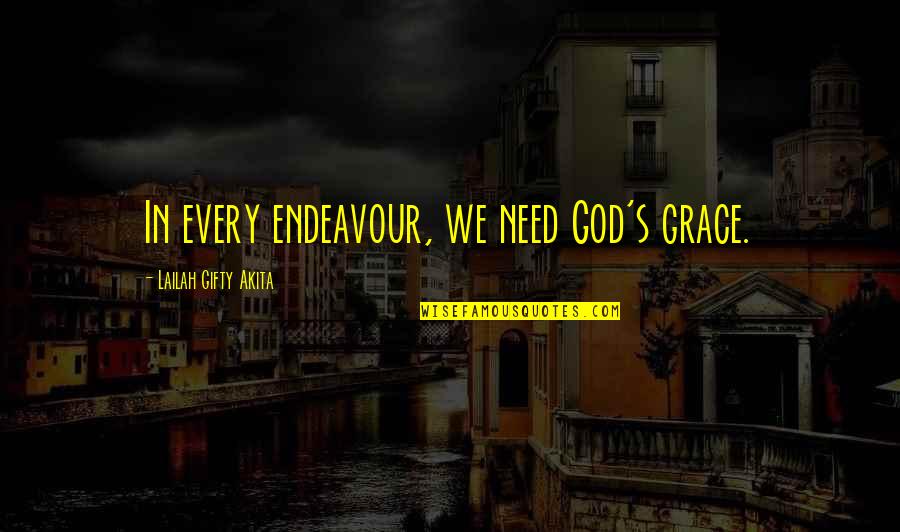 Sidles Quotes By Lailah Gifty Akita: In every endeavour, we need God's grace. Sidles Quotes By Lailah Gifty Akita: In every endeavour, we need God's grace.
