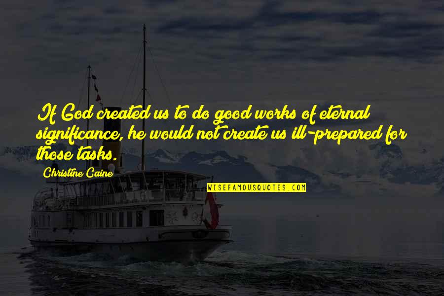 Sidley Quotes By Christine Caine: If God created us to do good works