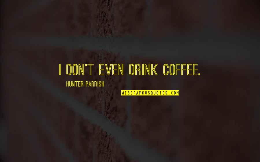 Sidling Quotes By Hunter Parrish: I don't even drink coffee.