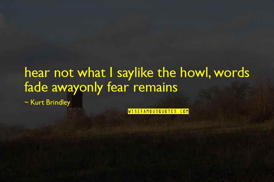 Sidling Quotes By Kurt Brindley: hear not what I saylike the howl, words
