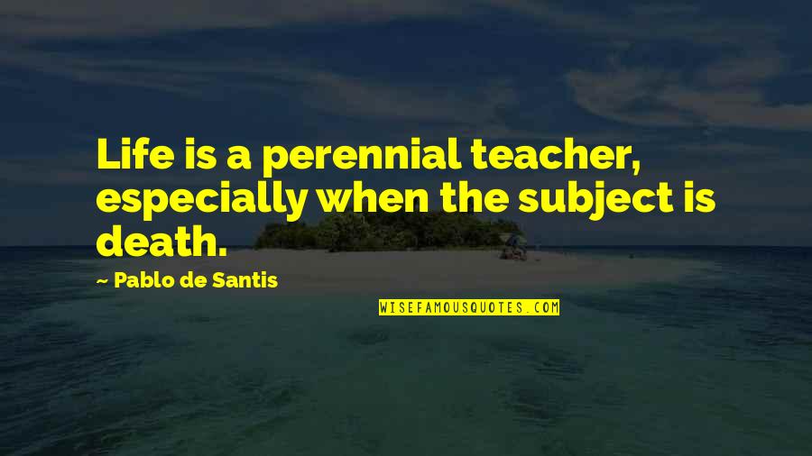 Sidling Quotes By Pablo De Santis: Life is a perennial teacher, especially when the