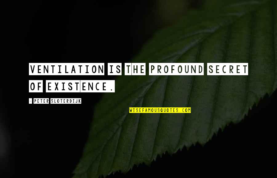 Sidling Quotes By Peter Sloterdijk: Ventilation is the profound secret of existence.