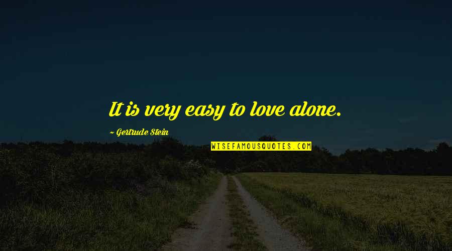 Sidlow Baxter Quotes By Gertrude Stein: It is very easy to love alone.
