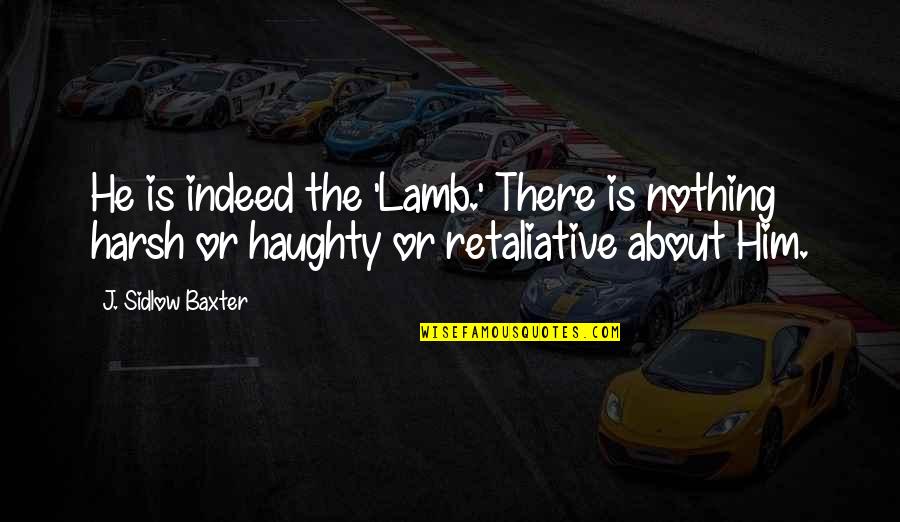 Sidlow Baxter Quotes By J. Sidlow Baxter: He is indeed the 'Lamb.' There is nothing