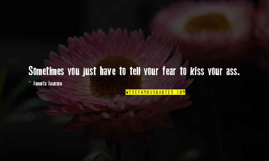 Sidlow Wales Quotes By Junnita Jackson: Sometimes you just have to tell your fear Sidlow Wales Quotes By Junnita Jackson: Sometimes you just have to tell your fear