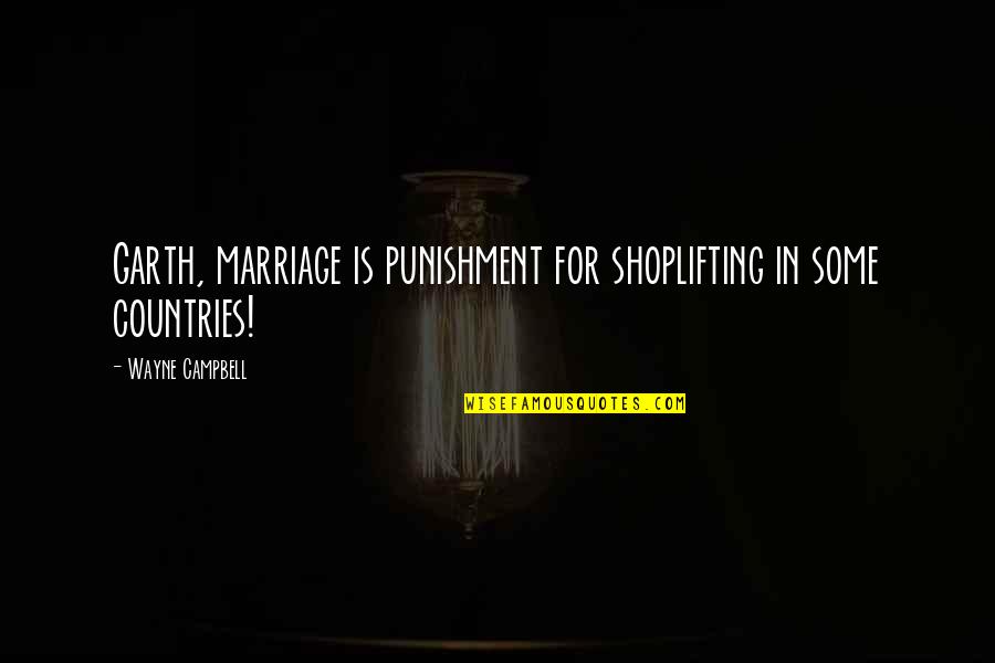 Sidlow Wales Quotes By Wayne Campbell: Garth, marriage is punishment for shoplifting in some Sidlow Wales Quotes By Wayne Campbell: Garth, marriage is punishment for shoplifting in some