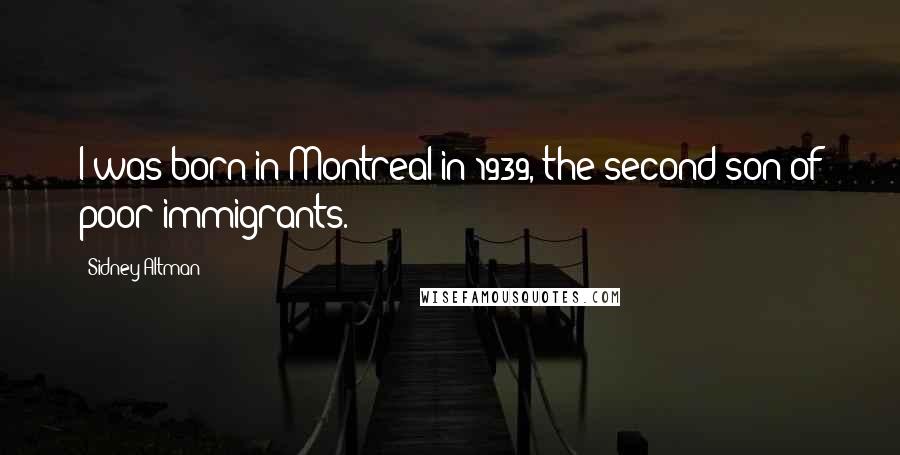 Sidney Altman quotes: I was born in Montreal in 1939, the second son of poor immigrants. Sidney Altman quotes: I was born in Montreal in 1939, the second son of poor immigrants.