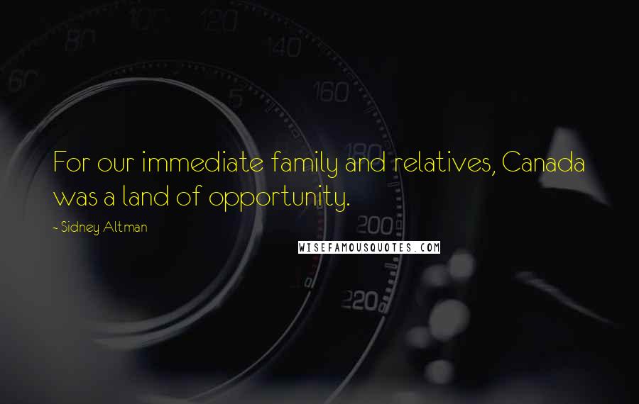 Sidney Altman quotes: For our immediate family and relatives, Canada was a land of opportunity.