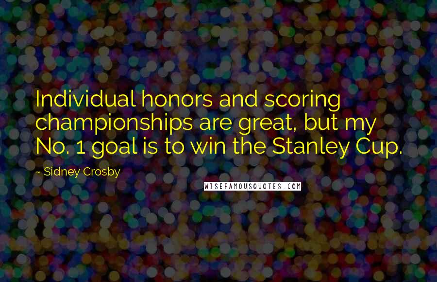 Sidney Crosby quotes: Individual honors and scoring championships are great, but my No. 1 goal is to win the Stanley Cup.